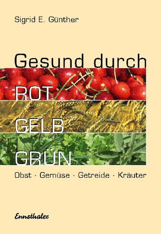 "Gesund durch Rot-Gelb-Grün. Obst - Gemüse - Getreide - Kräuter." von Sigrid E. Günther