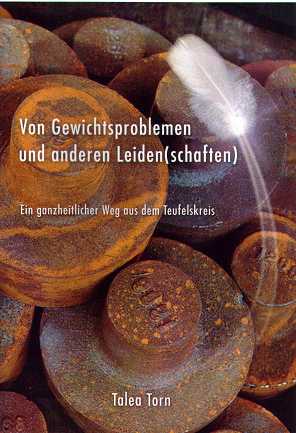 "Von Gewichtsproblemen und anderen Leiden(schaften). Ein ganzheitlicher Weg aus dem Teufelskreis." von Talea Torn