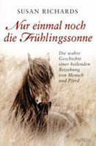 "Nur einmal noch die Frühlingssonne. Die wahre Geschichte einer heilenden Beziehung von Mensch und Pferd" von Susan Richards